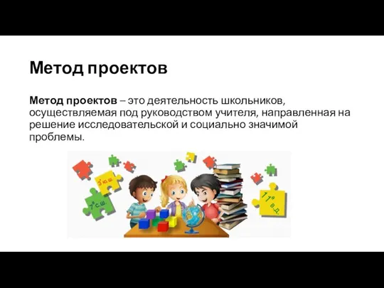 Метод проектов Метод проектов – это деятельность школьников, осуществляемая под руководством учителя,