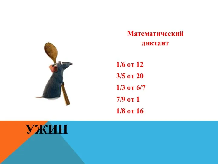 УЖИН Математический диктант 1/6 от 12 3/5 от 20 1/3 от 6/7