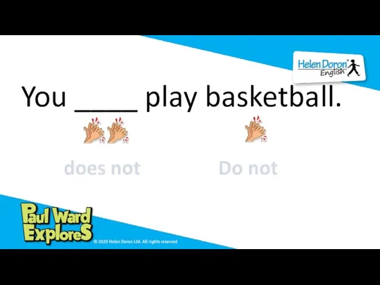 You ____ play basketball. does not Do not