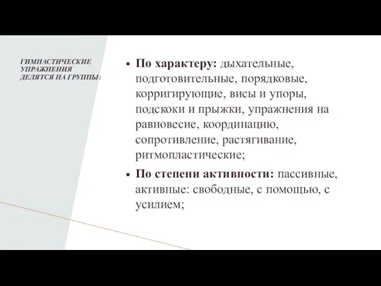 ГИМНАСТИЧЕСКИЕ УПРАЖНЕНИЯ ДЕЛЯТСЯ НА ГРУППЫ: По характеру: дыхательные, подготовительные, порядковые, корригирующие, висы