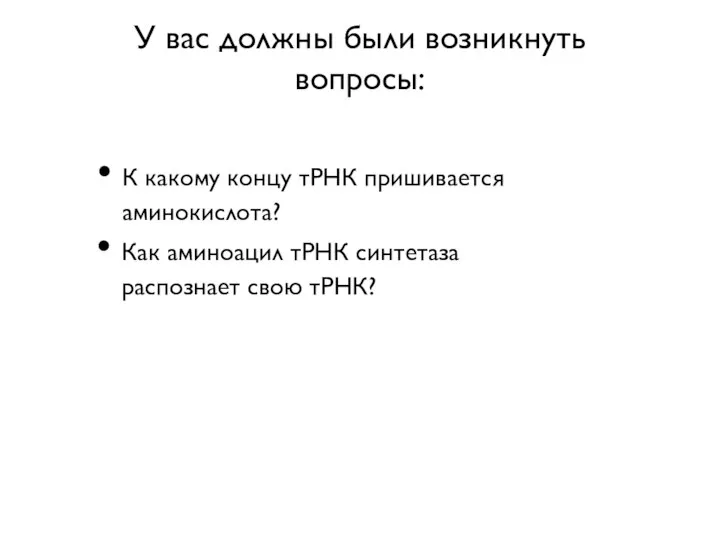 У вас должны были возникнуть вопросы: К какому концу тРНК пришивается аминокислота?