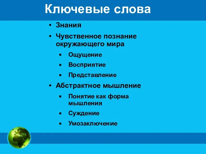 Ключевые слова Знания Чувственное познание окружающего мира Ощущение Восприятие Представление Абстрактное мышление