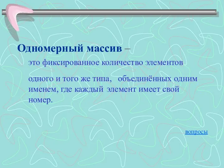 Одномерный массив – это фиксированное количество элементов одного и того же типа,