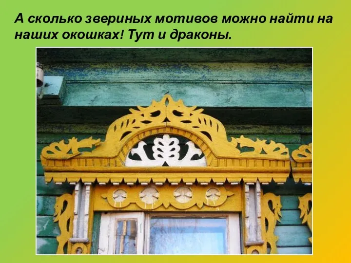 А сколько звериных мотивов можно найти на наших окошках! Тут и драконы.