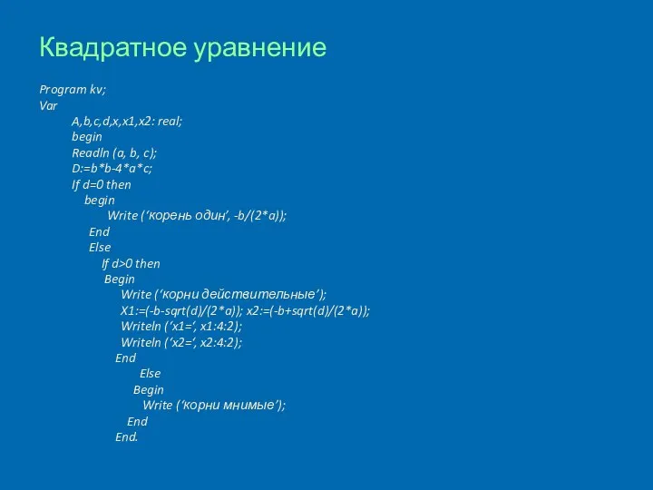 Квадратное уравнение Program kv; Var A,b,c,d,x,x1,x2: real; begin Readln (a, b, c);