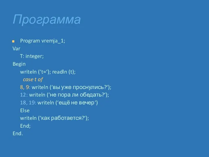 Программа Program vremja_1; Var T: integer; Begin writeln (‘t=‘); readln (t); case