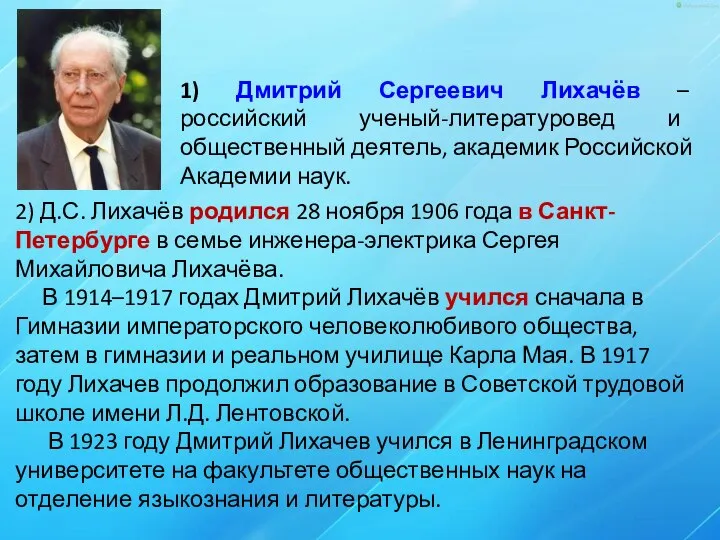 1) Дмитрий Сергеевич Лихачёв – российский ученый-литературовед и общественный деятель, академик Российской