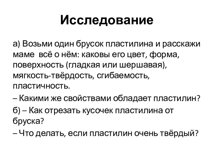 Исследование а) Возьми один брусок пластилина и расскажи маме всё о нём: