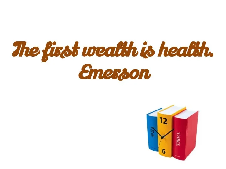 The first wealth is health. Emerson