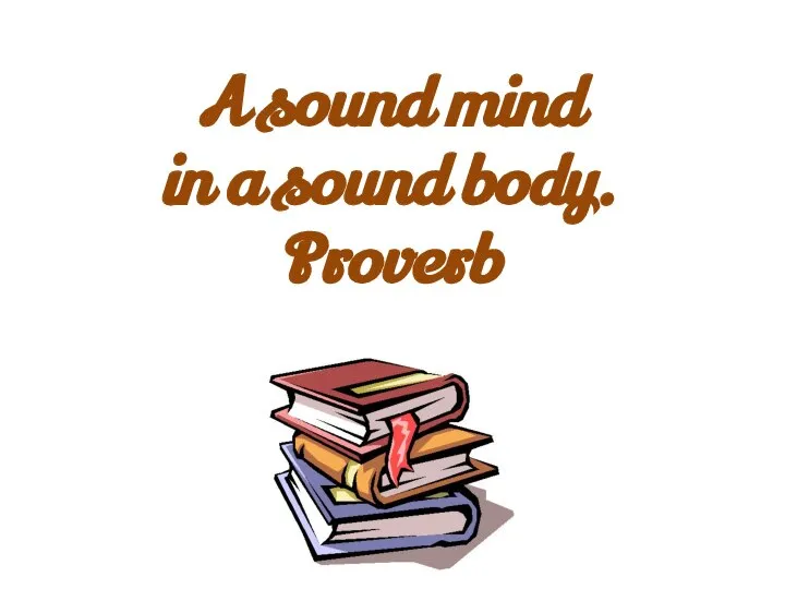 A sound mind in a sound body. Proverb