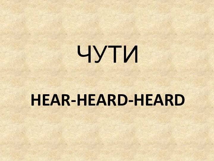 HEAR-HEARD-HEARD ЧУТИ