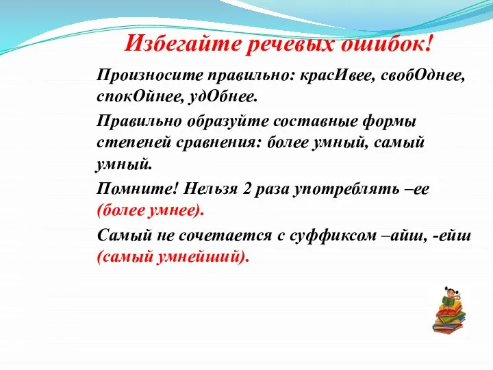 Избегайте речевых ошибок! Произносите правильно: красИвее, свобОднее, спокОйнее, удОбнее. Правильно образуйте составные