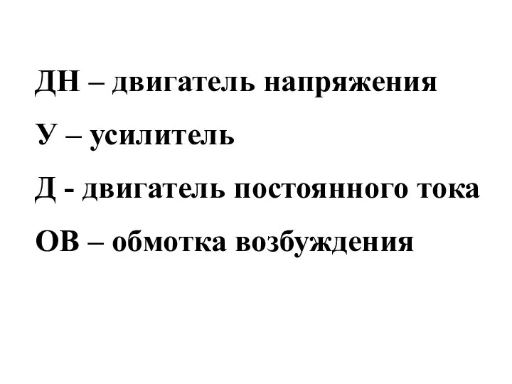 ДН – двигатель напряжения У – усилитель Д - двигатель постоянного тока ОВ – обмотка возбуждения