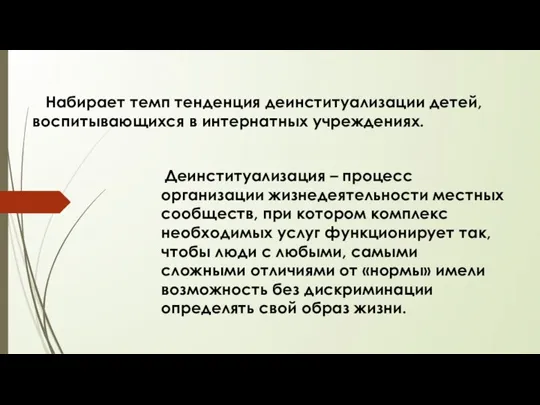 Набирает темп тенденция деинституализации детей, воспитывающихся в интернатных учреждениях. Деинституализация – процесс