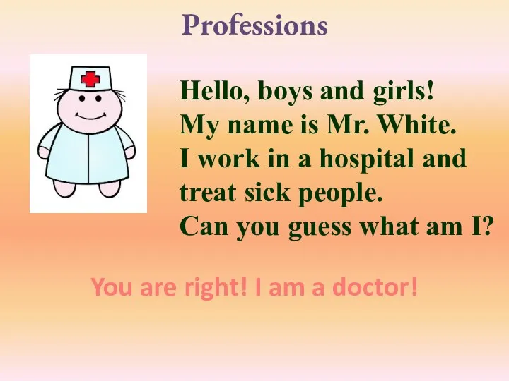 Professions Hello, boys and girls! My name is Mr. White. I work