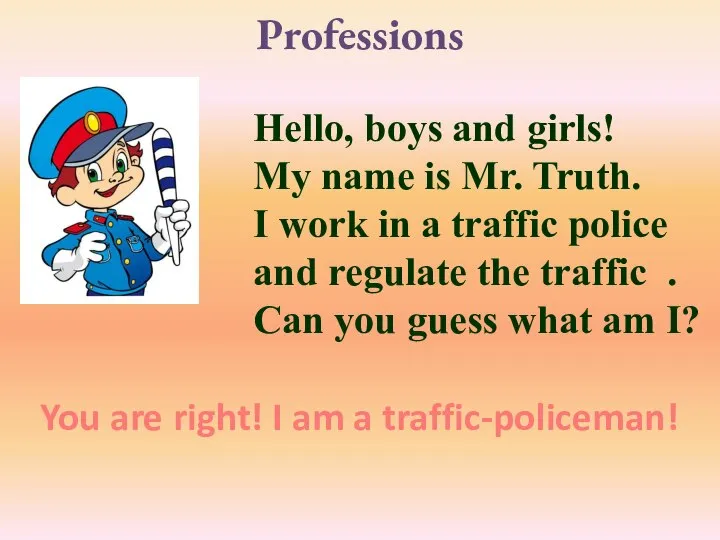 Professions Hello, boys and girls! My name is Mr. Truth. I work