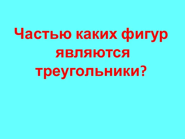 Частью каких фигур являются треугольники?