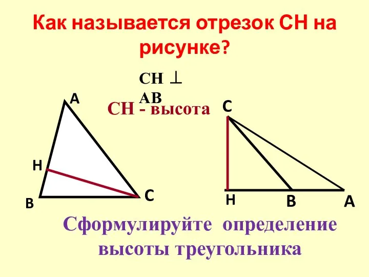 Как называется отрезок СН на рисунке? Сформулируйте определение высоты треугольника СН - высота СН ⊥ АВ