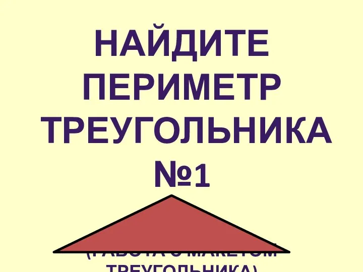 НАЙДИТЕ ПЕРИМЕТР ТРЕУГОЛЬНИКА №1 (РАБОТА С МАКЕТОМ ТРЕУГОЛЬНИКА)