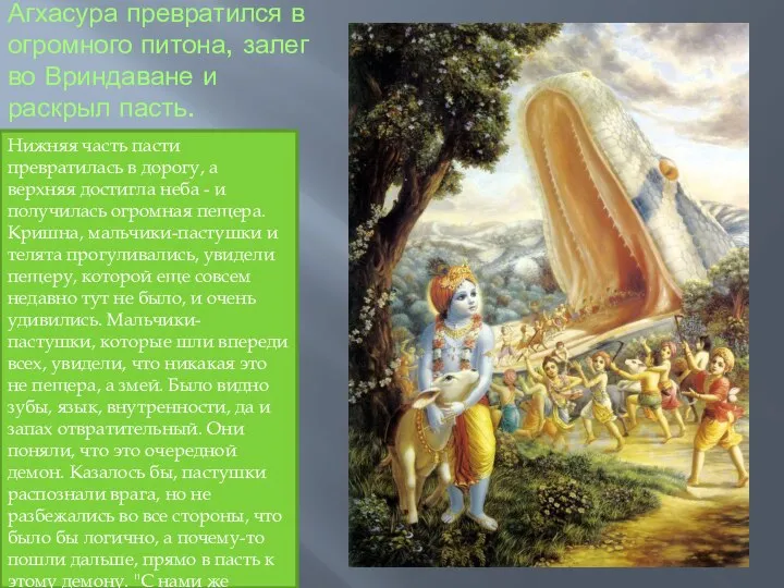 Агхасура превратился в огромного питона, залег во Вриндаване и раскрыл пасть. Нижняя