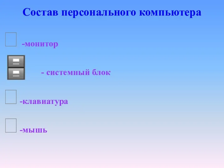 Состав персонального компьютера ? -монитор ? - системный блок ?-клавиатура ?-мышь