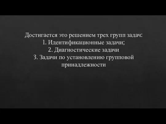 Достигается это решением трех групп задач: 1. Идентификационные задачи; 2. Диагностические задачи