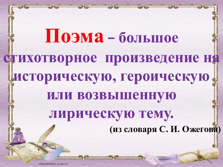 Поэма – большое стихотворное произведение на историческую, героическую или возвышенную лирическую тему.