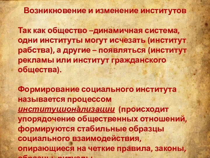 Возникновение и изменение институтов Так как общество –динамичная система, одни институты могут