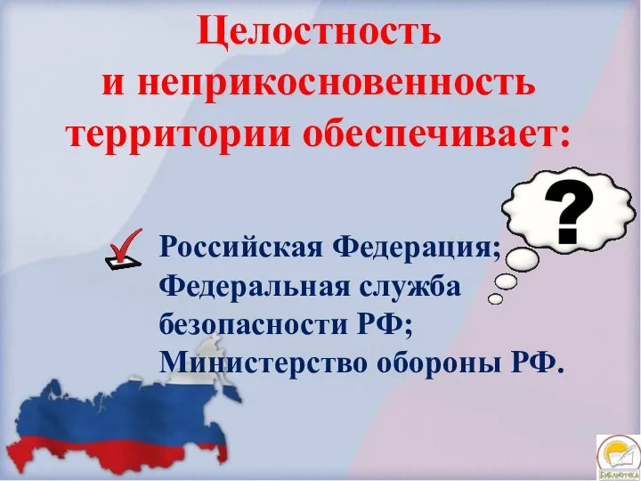 Российская Федерация; Федеральная служба безопасности РФ; Министерство обороны РФ. Целостность и неприкосновенность территории обеспечивает: