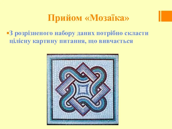 Прийом «Мозаїка» З розрізненого набору даних потрібно скласти цілісну картину питання, що вивчається