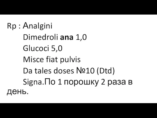 Rp : Аnalgini Dimedroli ana 1,0 Glucoci 5,0 Misce fiat pulvis Da