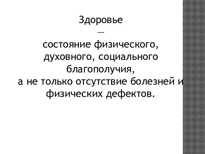 Здоровье — состояние физического, духовного, социального благополучия, а не только отсутствие болезней и физических дефектов.