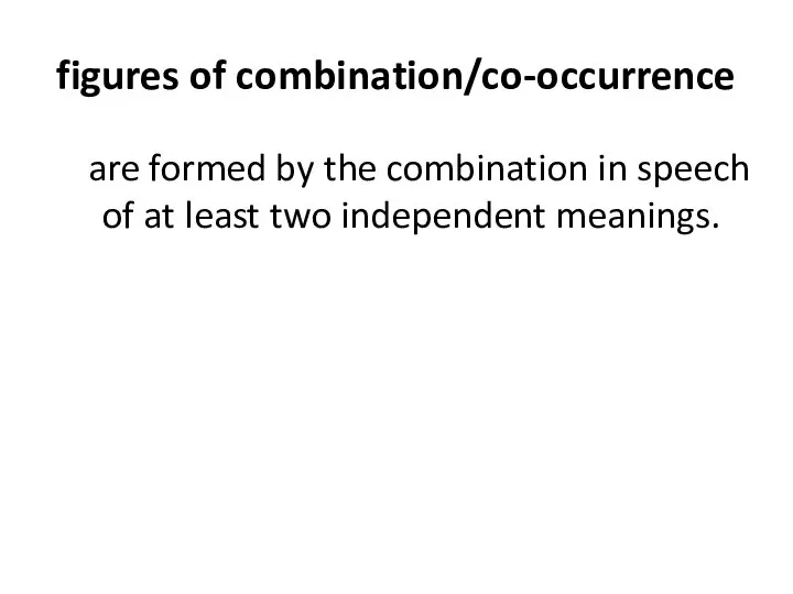 figures of combination/co-occurrence are formed by the combination in speech of at least two independent meanings.