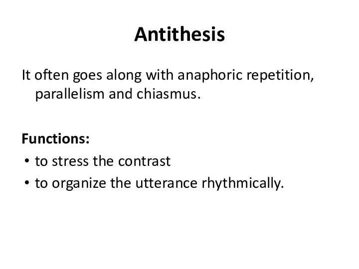 Antithesis It often goes along with anaphoric repetition, parallelism and chiasmus. Functions: