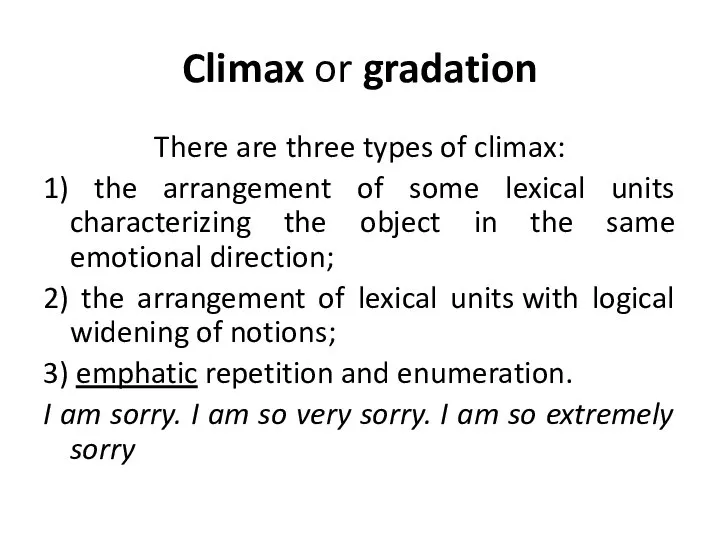 Climax or gradation There are three types of climax: 1) the arrangement