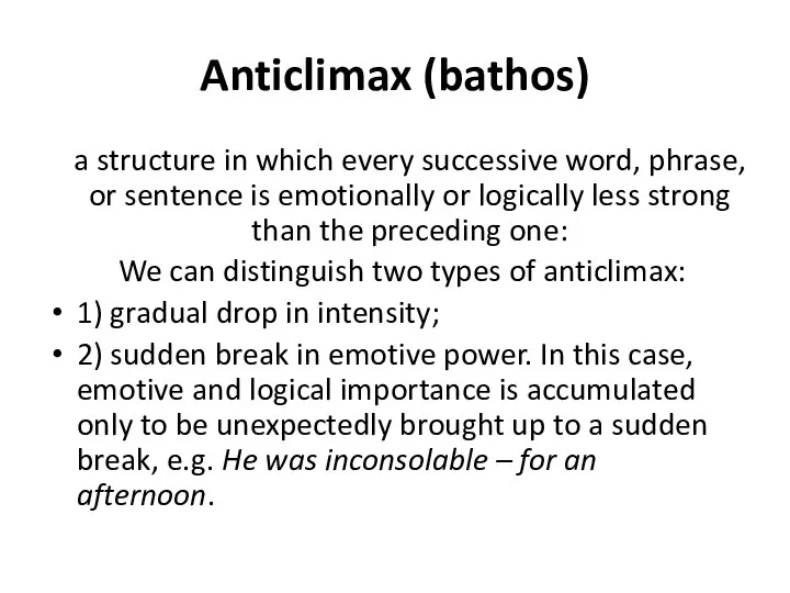 Anticlimax (bathos) a structure in which every successive word, phrase, or sentence