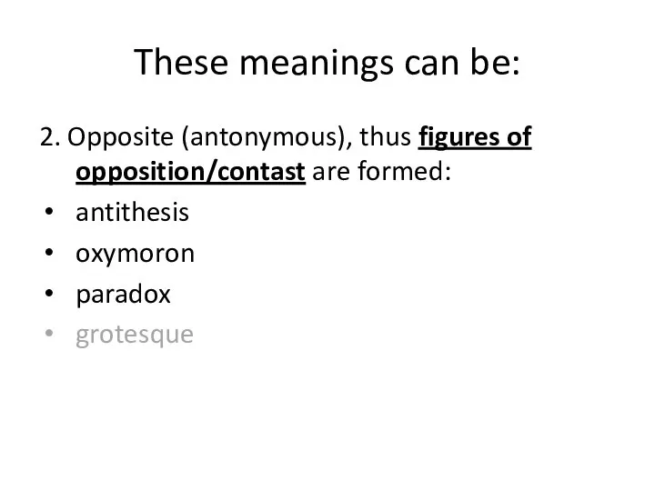 These meanings can be: 2. Opposite (antonymous), thus figures of opposition/contast are