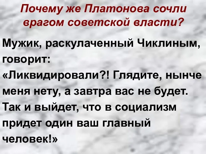 Почему же Платонова сочли врагом советской власти? Мужик, раскулаченный Чиклиным, говорит: «Ликвидировали?!