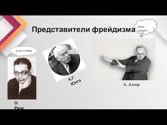 Представители фрейдизма А. Адлер К.Г. Юнга О. Ранк лети «вжух» я не с ними