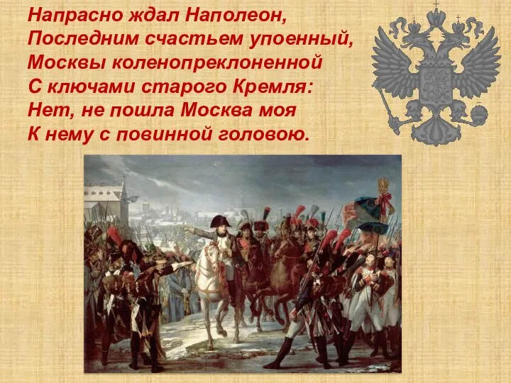 Напрасно ждал Наполеон, Последним счастьем упоенный, Москвы коленопреклоненной С ключами старого Кремля: