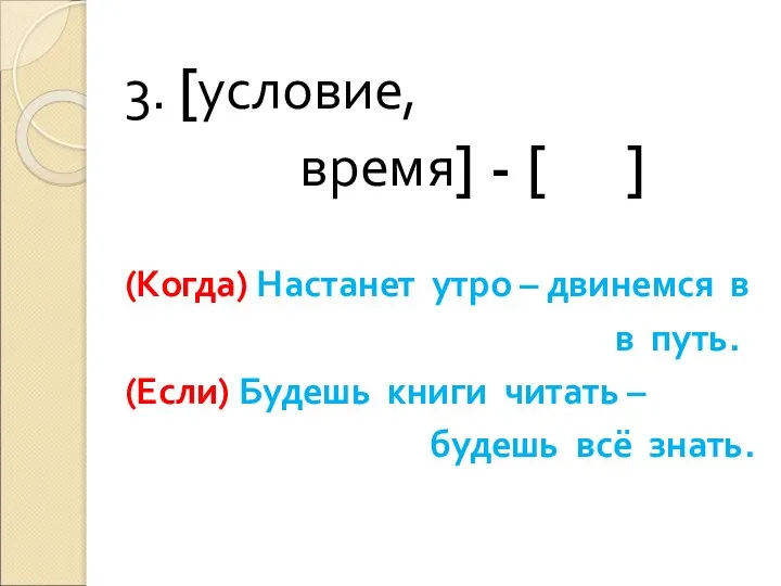 3. [условие, время] - [ ] (Когда) Настанет утро – двинемся в