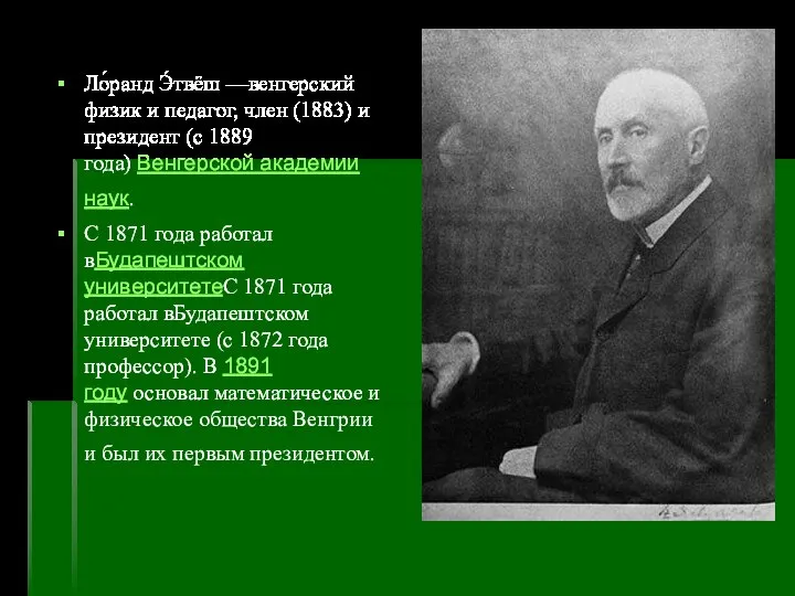 Ло́ранд Э́твёш —венгерский физик и педагог, член (1883) и президент (с 1889