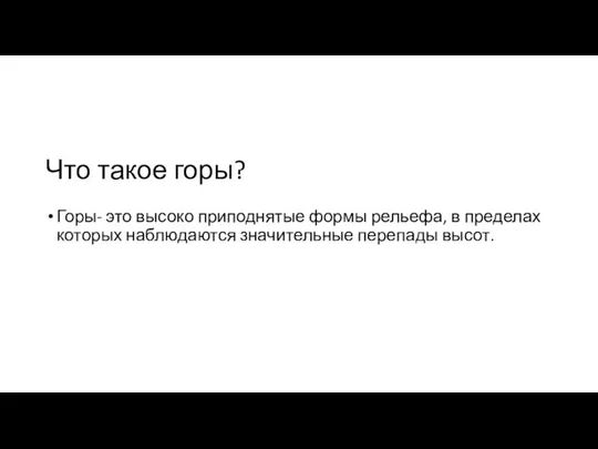 Что такое горы? Горы- это высоко приподнятые формы рельефа, в пределах которых наблюдаются значительные перепады высот.