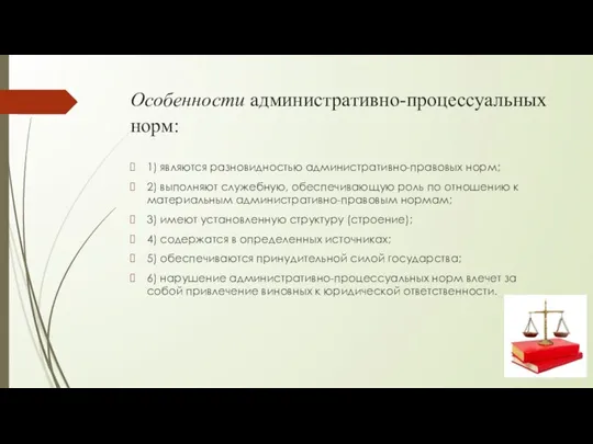 Особенности административно-процессуальных норм: 1) являются разновидностью административно-правовых норм; 2) выполняют служебную, обеспечивающую