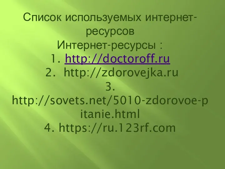 Список используемых интернет-ресурсов Интернет-ресурсы : 1. http://doctoroff.ru 2. http://zdorovejka.ru 3. http://sovets.net/5010-zdorovoe-pitanie.html 4. https://ru.123rf.com