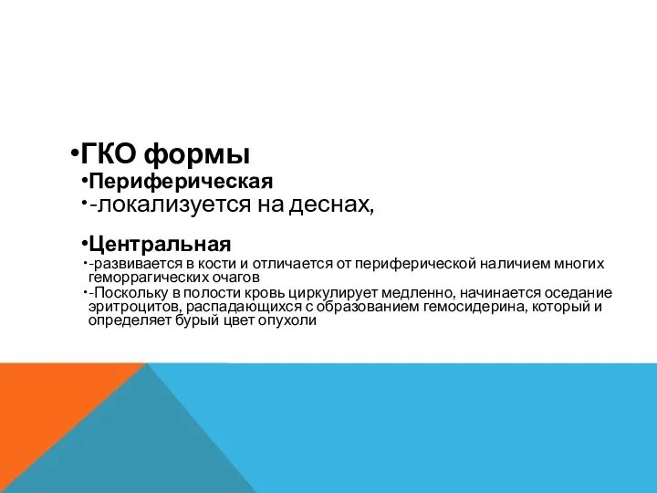 ГКО формы Периферическая -локализуется на деснах, Центральная -развивается в кости и отличается