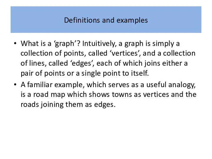 Definitions and examples What is a ‘graph’? Intuitively, a graph is simply