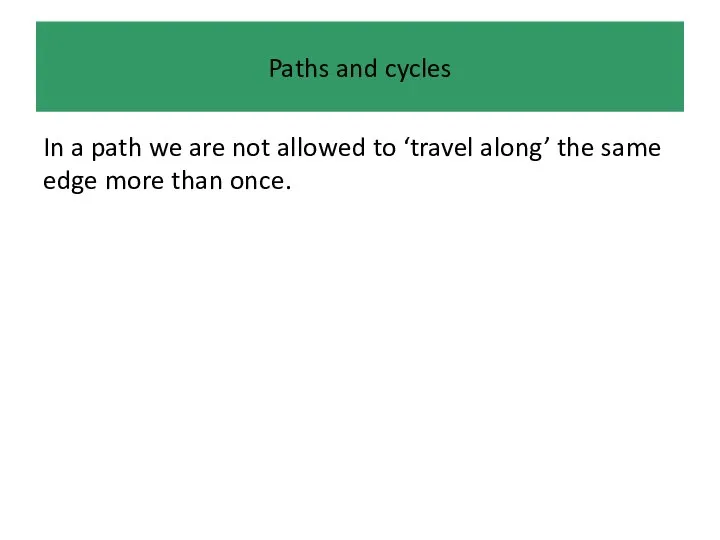 Paths and cycles In a path we are not allowed to ‘travel