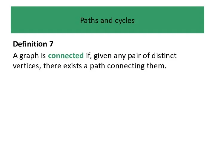 Paths and cycles Definition 7 A graph is connected if, given any