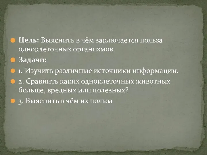 Цель: Выяснить в чём заключается польза одноклеточных организмов. Задачи: 1. Изучить различные